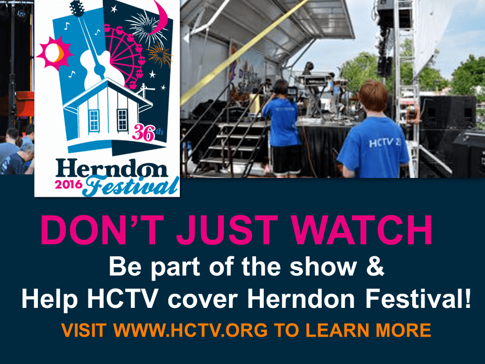 don't just watch, be part of the show and help HCTV cover the Herndon Festival visit www.hctv.org to learn more